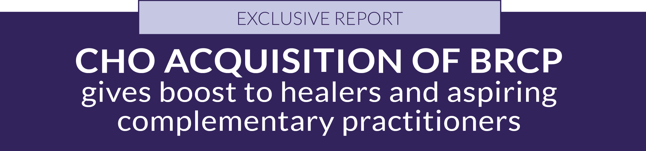 EXCLUSIVE REPORT: CHO acquisition of BRCP gives boost to healers and aspiring complementary practitioners