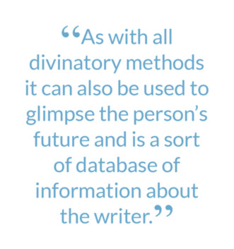 “As with all divinatory methods it can also be used to glimpse the person’s future and is a sort of database of information about the writer.” 