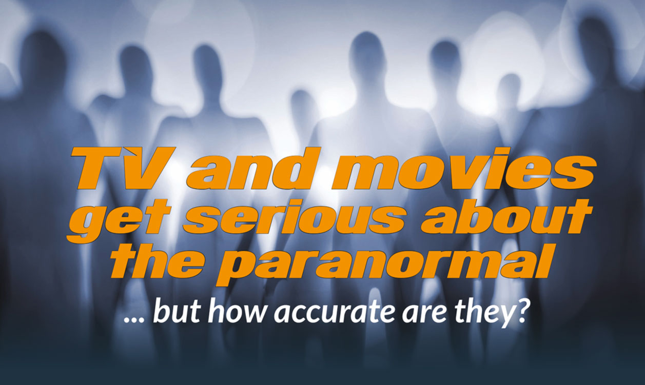 TV and movies get serious about the paranormal... but how accurate are they?