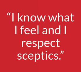 “I know what I feel and I respect  sceptics.”