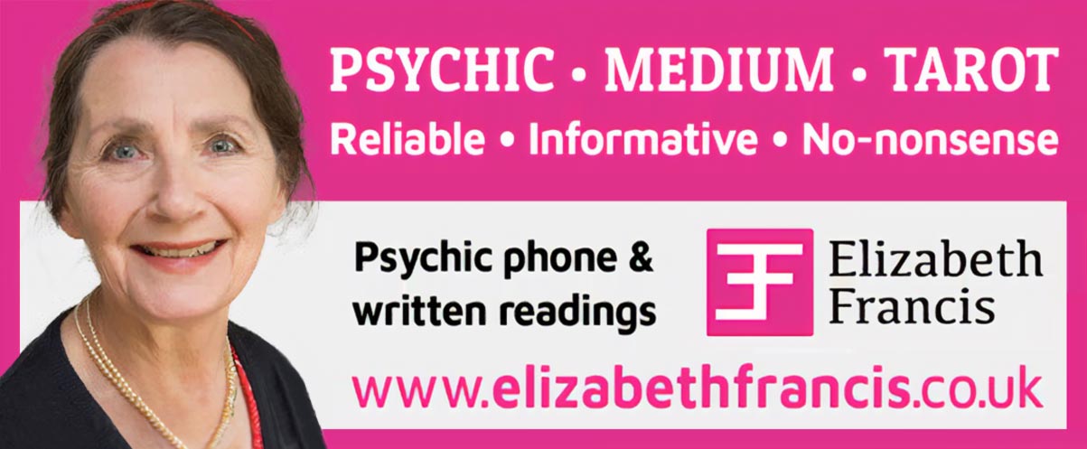 PSYCHIC • MEDIUM • TAROT Reliable • Informative • No-nonsense Psychic phone & written readings Elizabeth Francis www.elizabethfrancis.co.uk