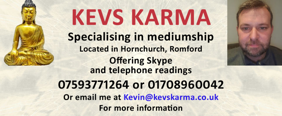 Specialising in mediumship Located in Hornchurch, Romford Offering Skype and telephone readings 07593771264 or 01708960042 Or email me at Kevin@kevskarma.co.uk For more information