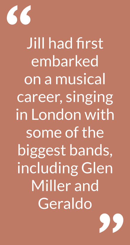 Jill had first embarked on a musical career, singing in London with some of the biggest bands, including Glen Miller and Geraldo