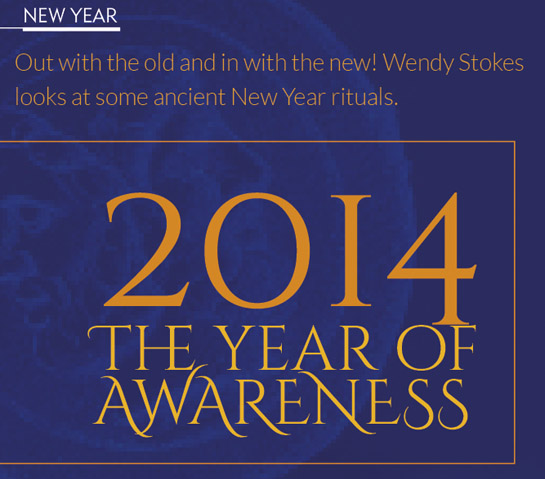 2014 The year of AWARENESS – Wendy Stokes looks at some ancient New Year rituals.