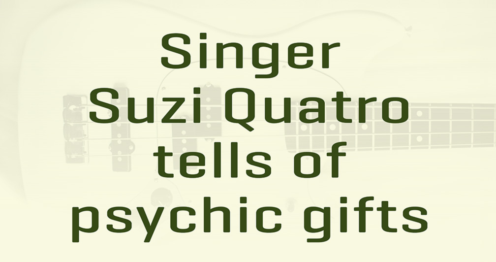 Singer Suzi Quatro tells of psychic gifts