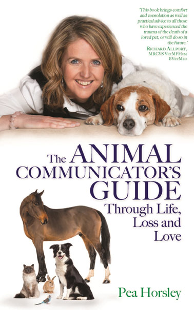 The Animal Communicator’s Guide Through Life, Loss and Love  by Pea Horsley