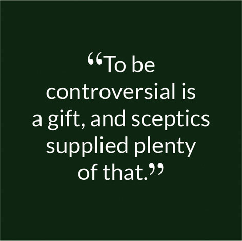 “To be controversial is a gift, and sceptics supplied plenty of that.”