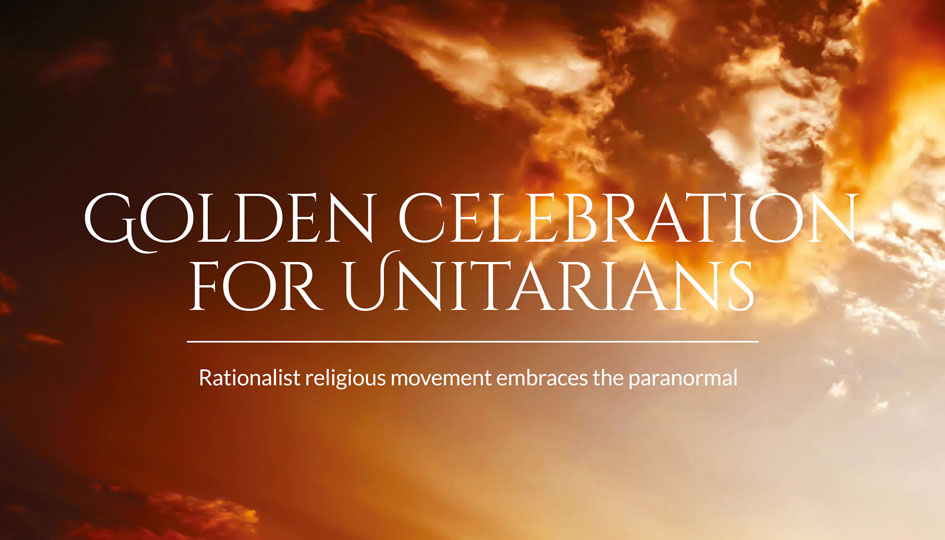 Golden celebration for Unitarians – Rationalist religious movement embraces the paranormal