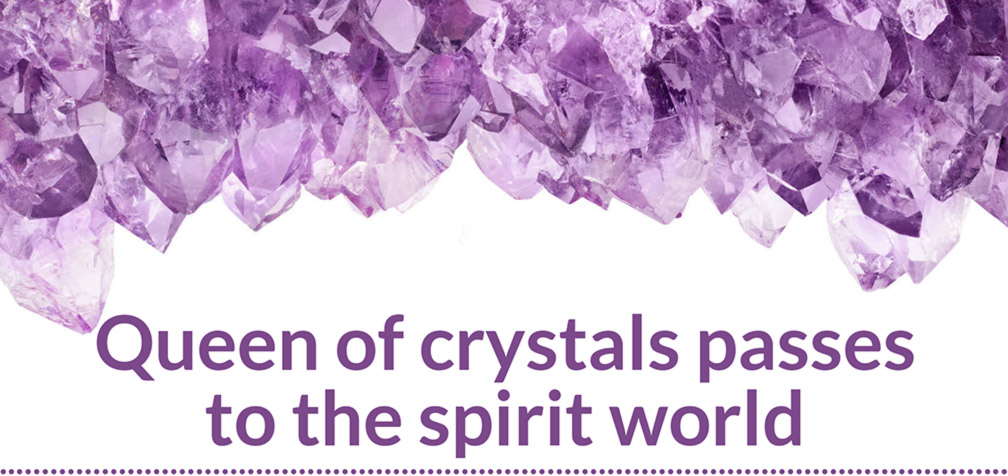 Queen of crystals passes to the spirit world
